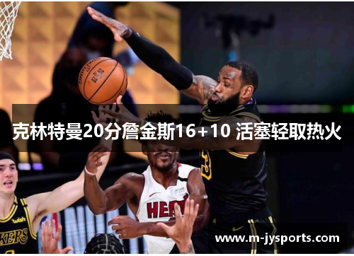 克林特曼20分詹金斯16+10 活塞轻取热火