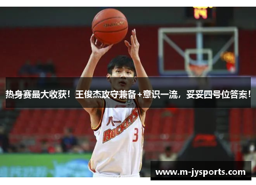 热身赛最大收获！王俊杰攻守兼备+意识一流，妥妥四号位答案！